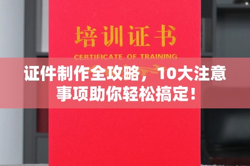 金牛证件制作全攻略，10大注意事项助你轻松搞定！