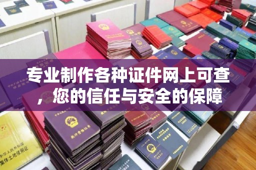 拱墅专业制作各种证件网上可查，您的信任与安全的保障