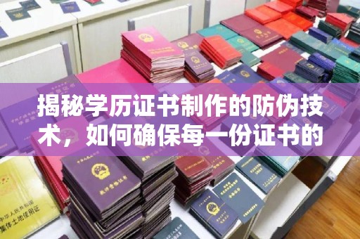 万载揭秘学历证书制作的防伪技术，如何确保每一份证书的真实性